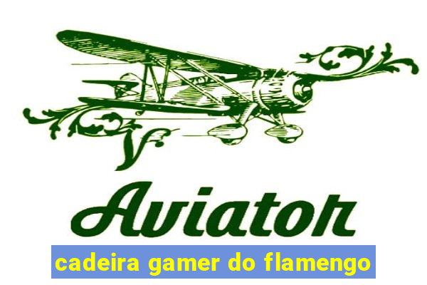 cadeira gamer do flamengo